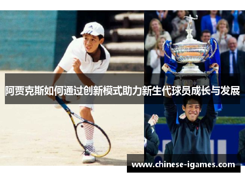 阿贾克斯如何通过创新模式助力新生代球员成长与发展