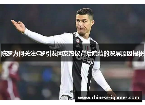 陈梦为何关注C罗引发网友热议背后隐藏的深层原因揭秘 陈梦为何关注C罗引发网友热议背后隐藏的深层原因揭秘