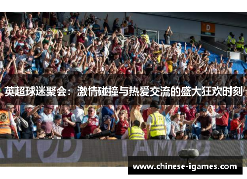 英超球迷聚会：激情碰撞与热爱交流的盛大狂欢时刻