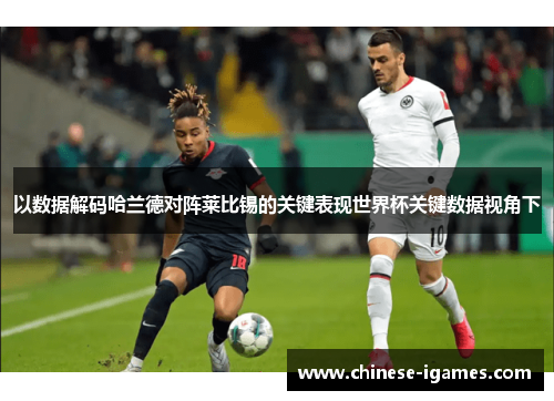 以数据解码哈兰德对阵莱比锡的关键表现世界杯关键数据视角下 以数据解码哈兰德对阵莱比锡的关键表现世界杯关键数据视角下