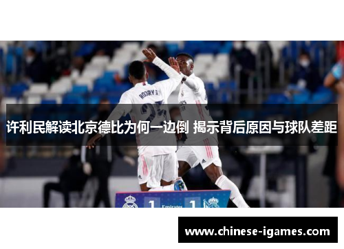 许利民解读北京德比为何一边倒 揭示背后原因与球队差距
