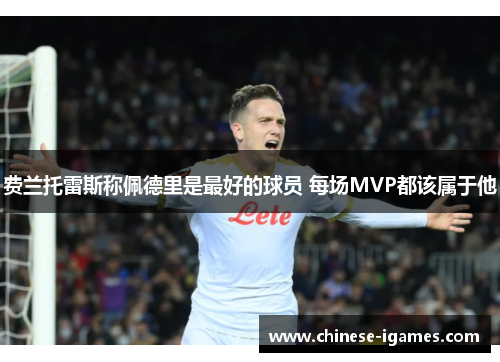 费兰托雷斯称佩德里是最好的球员 每场MVP都该属于他 费兰托雷斯称佩德里是最好的球员 每场MVP都该属于他